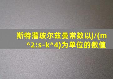 斯特藩玻尔兹曼常数以j/(m^2:s-k^4)为单位的数值